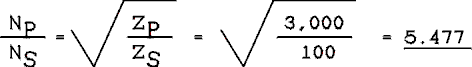 n sub p over n sub s = the square root of z sub p over z sub s close square root = square root of three thousand over 100 = 5.477. 